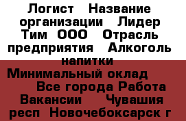 Логист › Название организации ­ Лидер Тим, ООО › Отрасль предприятия ­ Алкоголь, напитки › Минимальный оклад ­ 30 000 - Все города Работа » Вакансии   . Чувашия респ.,Новочебоксарск г.